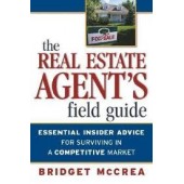 The Real Estate Agent's Field Guide: Essential Insider Advice for Surviving in a Competitive Market by Bridget McCrea
